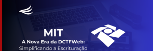MIT: A Nova Era da DCTFWeb – Simplificando a Escrituração Fiscal no Brasil MIT: A Nova Era da DCTFWeb – Simplificando a Escrituração Fiscal no Brasil