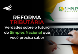 Reforma Tributária: 4 Verdades Sobre o Futuro do Simples Nacional que Você Precisa Saber Reforma Tributária: 4 Verdades Sobre o Futuro do Simples Nacional que Você Precisa Saber