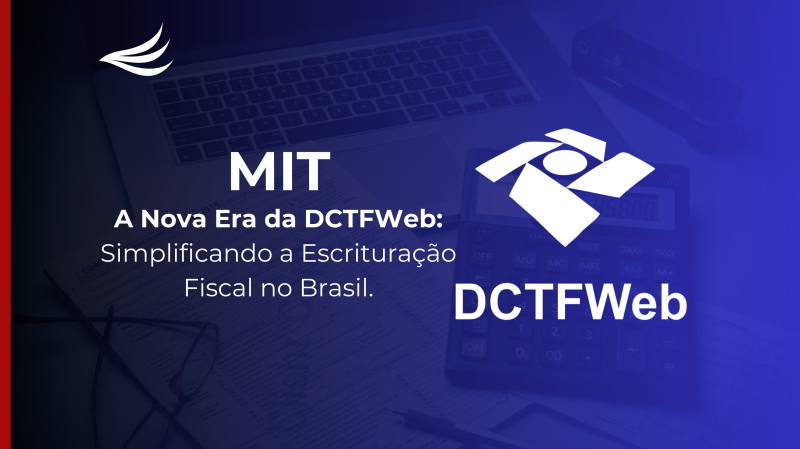 MIT: A Nova Era da DCTFWeb – Simplificando a Escrituração Fiscal no Brasil
